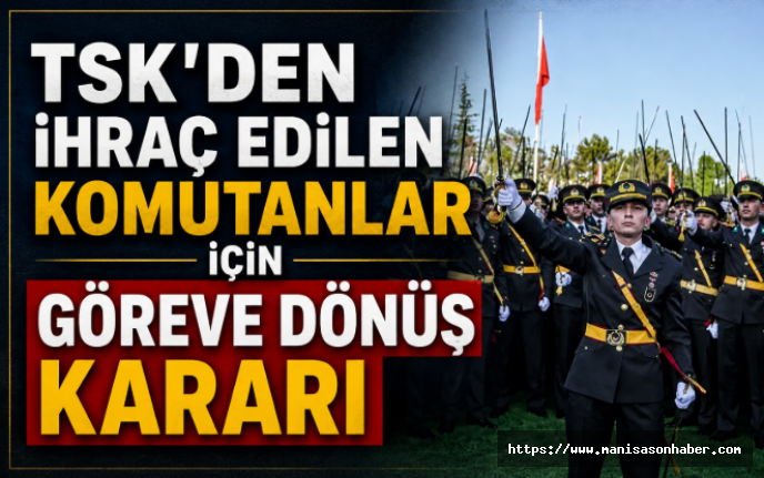TSK'den İhraç Edilen Komutanlar İçin Göreve Dönüş Kararı