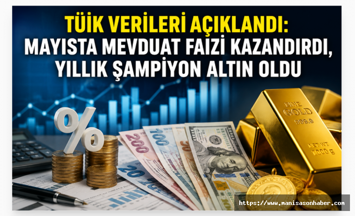 TÜİK Verileri Açıklandı: Mayısta Mevduat Faizi Kazandırdı, Yıllık Şampiyon Altın Oldu