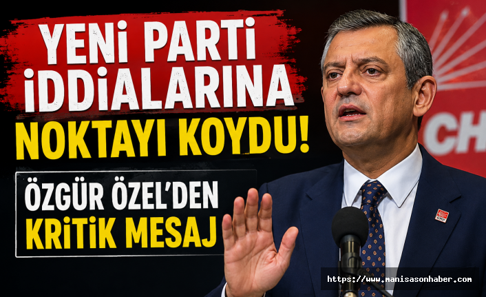 Yeni Parti İddialarına Noktayı Koydu! Özgür Özel’den Kritik Mesaj