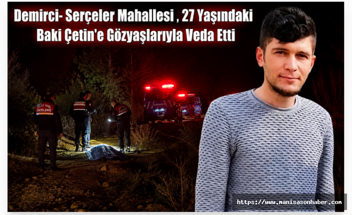 Demirci- Serçeler Mahallesi,  27 Yaşındaki Baki Çetin'e Gözyaşlarıyla Veda Etti