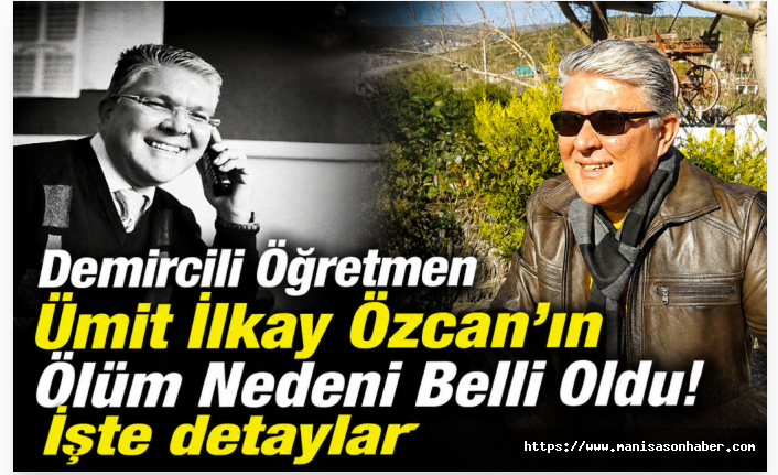 Demircili Öğretmen Ümit İlkay Özcan'ın Ölüm Nedeni Belli Oldu! İşte detaylar