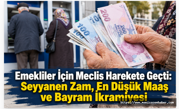 Emekliler İçin Meclis Harekete Geçti: Seyyanen Zam, En Düşük Maaş ve Bayram İkramiyesi