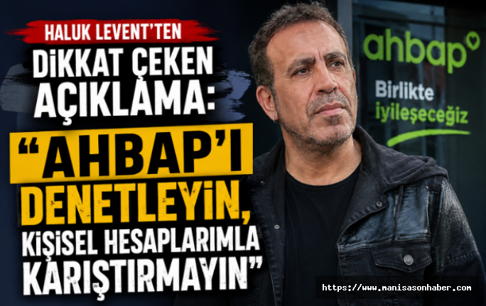 Haluk Levent'ten Dikkat Çeken Açıklama: "AHBAP'ı Denetleyin, Kişisel Hesaplarımla Karıştırmayın"