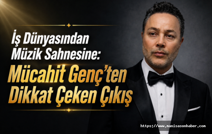 İş Dünyasından Müzik Sahnesine: Mücahit Genç'ten Dikkat Çeken Çıkış