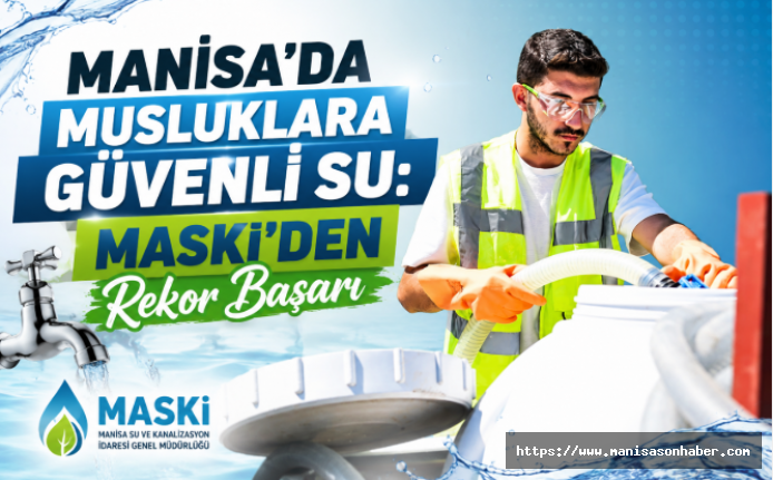 Manisa'da Musluklara Güvenli Su: MASKİ'den Rekor Başarı