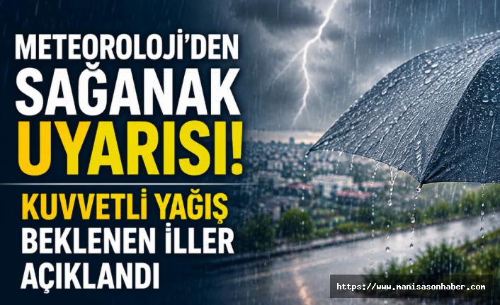 Meteoroloji'den sağanak uyarısı! Kuvvetli yağış beklenen iller açıklandı