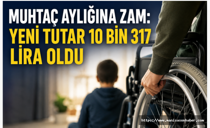 Muhtaç Aylığına Zam: Yeni Tutar 10 Bin 317 Lira Oldu