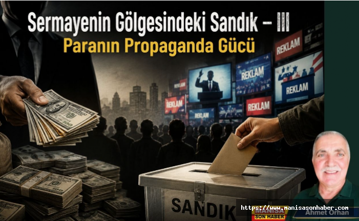 Sermayenin Gölgesindeki Sandık – III  Paranın Propaganda Gücü / Ahmet Orhan Yazdı...