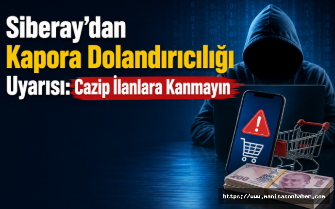 Siberay'dan Kapora Dolandırıcılığı Uyarısı: Cazip İlanlara Kanmayın