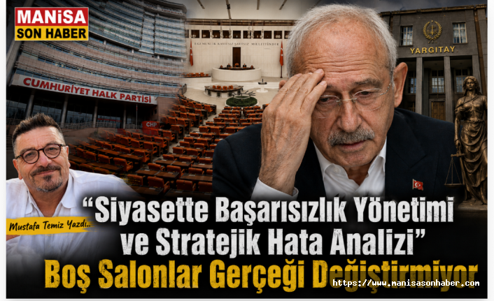 "Siyasette Başarısızlık Yönetimi ve Stratejik Hata Analizi" Boş Salonlar Gerçeği Değiştirmiyor / Mustafa Temiz Yazdı...