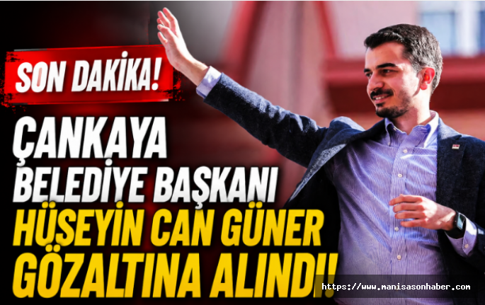 Son Dakika! Çankaya Belediye Başkanı Hüseyin Can Güner Gözaltına Alındı