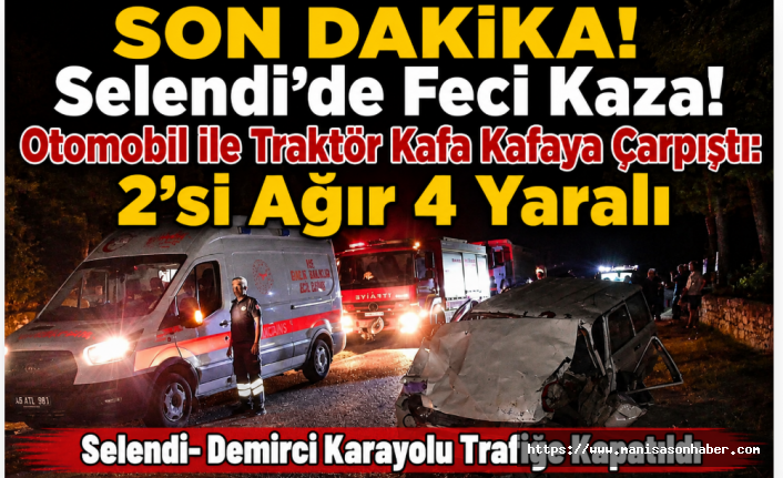 SON DAKİKA! Selendi'de Feci Kaza! Otomobil ile Traktör Kafa Kafaya Çarpıştı: 2'si Ağır 4 Yaralı
