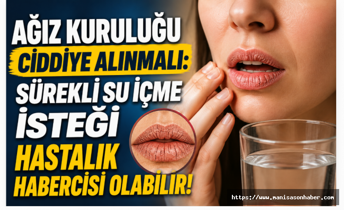 Ağız Kuruluğu Ciddiye Alınmalı: Sürekli Su İçme İsteği Hastalık Habercisi Olabilir