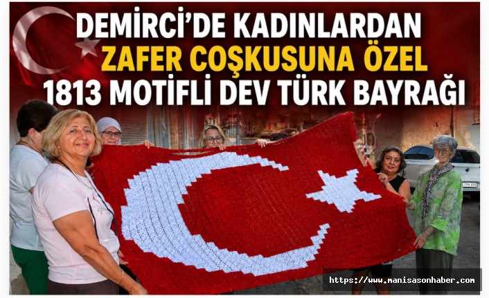 Demirci’de Kadınlardan Zafer Coşkusuna Özel: 1813 Motifli Dev Türk Bayrağı