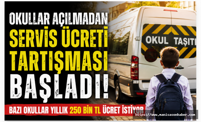 Okullar Açılmadan Servis Ücreti Tartışması Başladı! Bazı Özel Okullarda Yıllık Ücret 250 Bin TL’ye Ulaşıyor