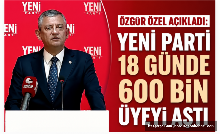 Özgür Özel açıkladı: YENİ Parti 18 günde 600 bin üyeyi aştı