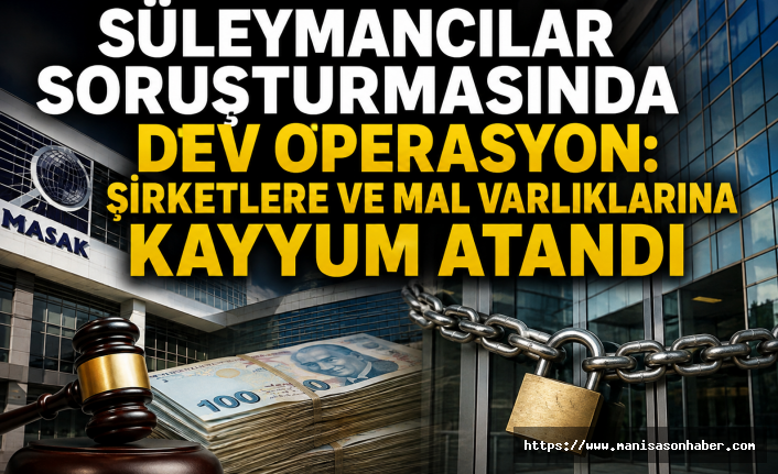 Süleymancılar Soruşturmasında Dev Operasyon!  Şirketlere ve Mal Varlıklarına Kayyum Atandı