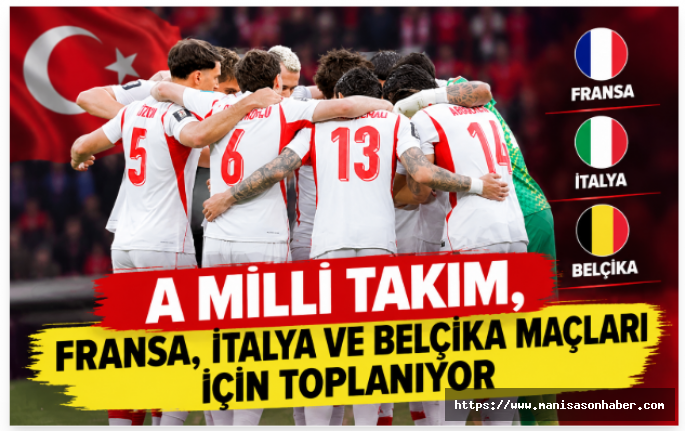 A Milli Takım, Fransa, İtalya ve Belçika Maçları İçin Toplanıyor
