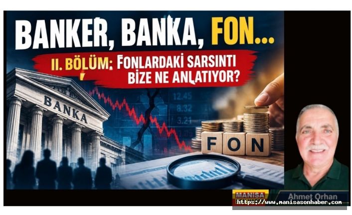 BANKER, BANKA, FON…  II. BÖLÜM: FONLARDAKİ SARSINTI BİZE NE ANLATIYOR? / Ahmet Orhan Yazdı...