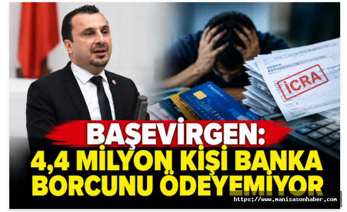 Başevirgen: “4,4 Milyon Kişi Banka Borcunu Ödeyemiyor”