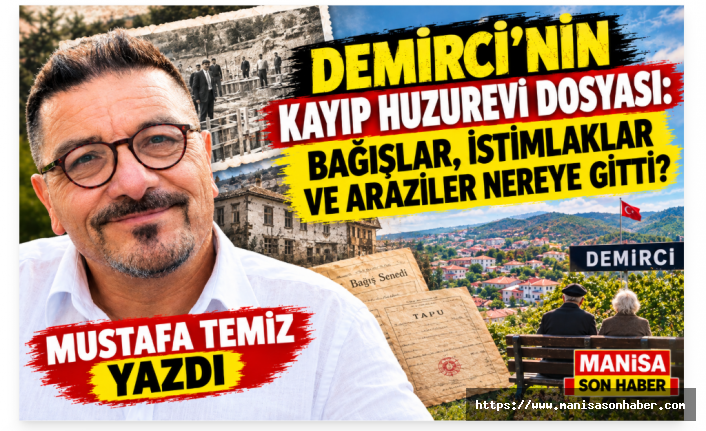 Demirci'nin Kayıp Huzurevi Dosyası: Bağışlar, İstimlaklar ve Araziler Nereye Gitti?