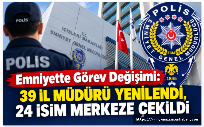 Emniyette Görev Değişimi: 39 İl Müdürü Yenilendi, 24 İsim Merkeze Çekildi