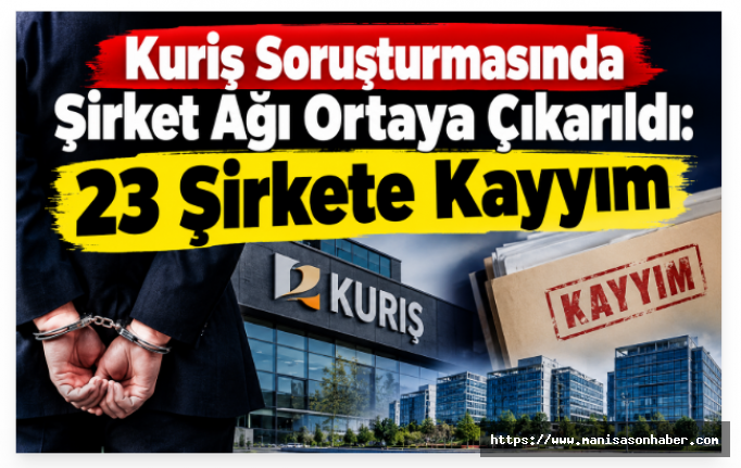 Kuriş Soruşturmasında Şirket Ağı Ortaya Çıkarıldı: 23 Şirkete Kayyım
