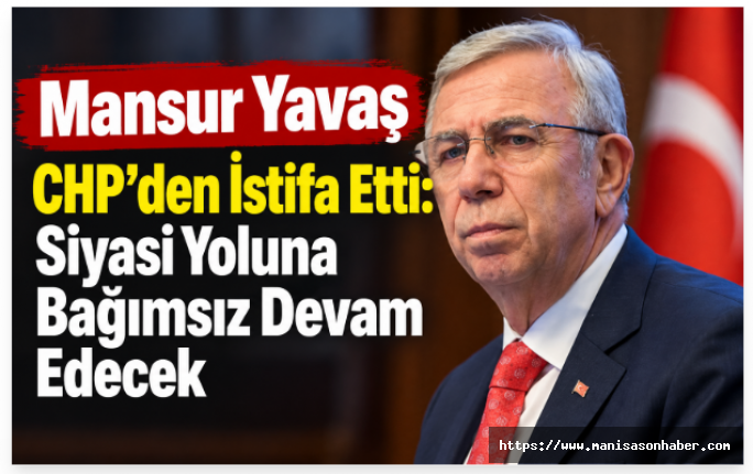 Mansur Yavaş CHP’den İstifa Etti: Siyasi Yoluna Bağımsız Devam Edecek