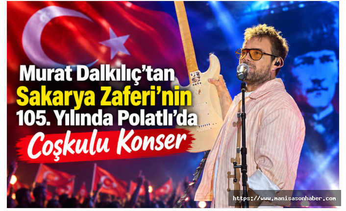 Murat Dalkılıç’tan Sakarya Zaferi’nin 105. Yılında Polatlı’da Coşkulu Konser