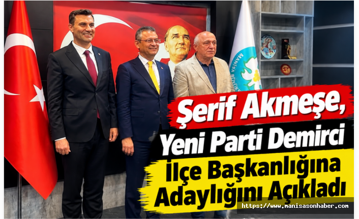 Şerif Akmeşe, Yeni Parti Demirci İlçe Başkanlığına Adaylığını Açıkladı