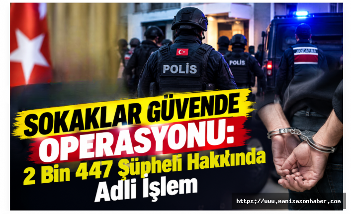 Sokaklar Güvende Operasyonu: 2 Bin 447 Şüpheli Hakkında Adli İşlem