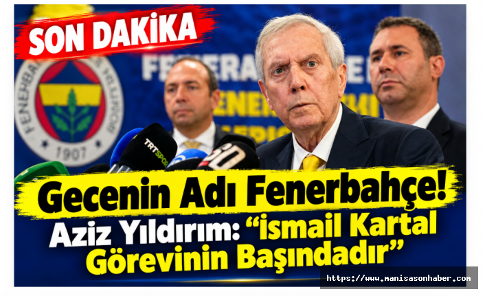 SON DAKİKA! Gecenin Adı Fenerbahçe! Aziz Yıldırım: “İsmail Kartal Görevinin Başındadır”