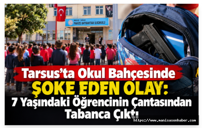 Tarsus’ta Okul Bahçesinde Şoke Eden Olay: 7 Yaşındaki Öğrencinin Çantasından Tabanca Çıktı