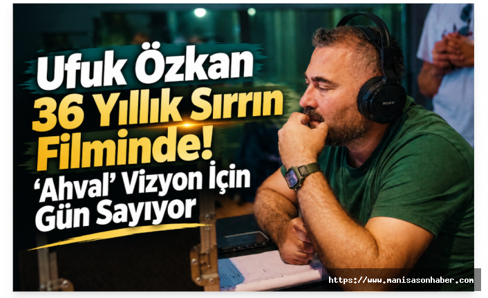 Ufuk Özkan 36 Yıllık Sırrın Filminde! “Ahval” Vizyon İçin Gün Sayıyor