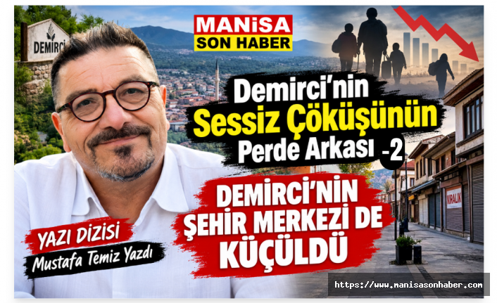 YAZI DİZİSİ - Demirci'nin Sessiz Çöküşünün Perde Arkası-2 "DEMİRCİ'NİN ŞEHİR MERKEZİ DE KÜÇÜLDÜ "