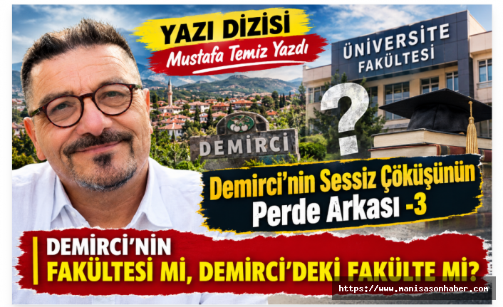 YAZI DİZİSİ - Demirci'nin Sessiz Çöküşünün Perde Arkası-3 "DEMİRCİ’NİN FAKÜLTESİ Mİ, DEMİRCİ’DEKİ FAKÜLTE Mİ? "