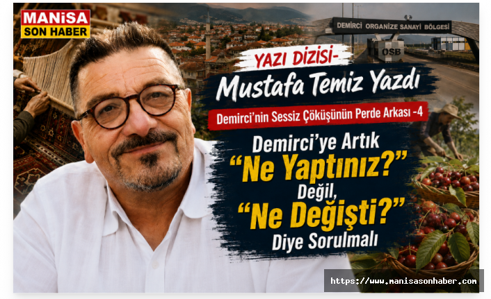 YAZI DİZİSİ - Demirci’nin Sessiz Çöküşünün Perde Arkası -4  "Demirci’ye Artık “Ne Yaptınız?” Değil, “Ne Değişti?” Diye Sorulmalı"