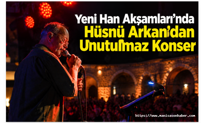 Yeni Han Akşamları’nda Hüsnü Arkan’dan Manisalılara Müzik Dolu Gece