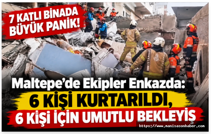 7 katlı binada büyük panik! Maltepe’de ekipler enkazda: 6 kişi kurtarıldı, 6 kişi için umutlu bekleyiş