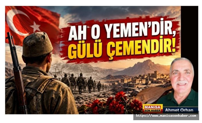 AH O YEMEN’DİR, GÜLÜ ÇEMENDİR! / Ahmet Orhan Yazdı....