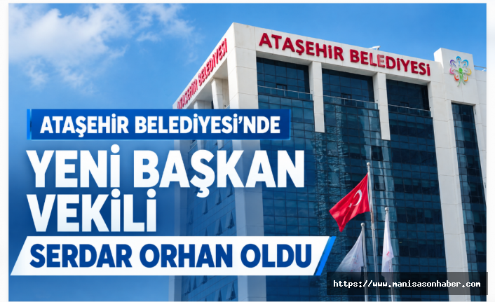 Ataşehir Belediyesi’nde yeni başkan vekili Serdar Orhan oldu