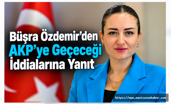 Büşra Özdemir’den AKP’ye Geçeceği İddialarına Yanıt: “CHP Çatısı Altında Siyaset Yapıyorum”