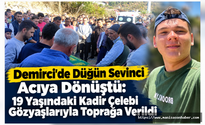 Demirci'de Düğün Sevinci Acıya Dönüştü: 19 Yaşındaki Kadir Çelebi Gözyaşlarıyla Toprağa Verildi