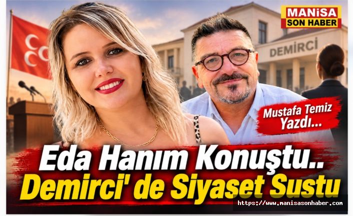 Eda Hanım Konuştu.. Demirci' de Siyaset Sustu / Mustafa Temiz Yazdı...