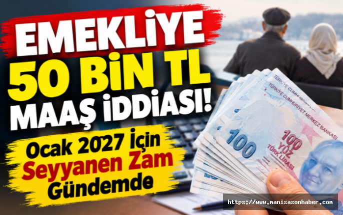 Emekliye 50 Bin TL Maaş İddiası! Ocak 2027 İçin Seyyanen Zam Gündemde