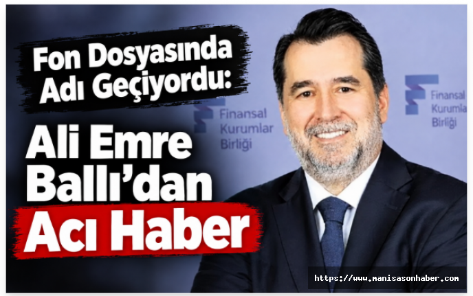 Fon Dosyasında Adı Geçiyordu: Ali Emre Ballı’dan Acı Haber