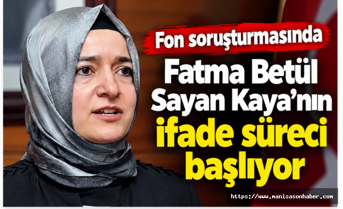 Fon soruşturmasında Fatma Betül Sayan Kaya'nın ifade süreci başlıyor