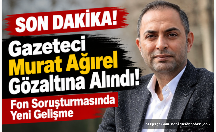 Gazeteci Murat Ağırel Gözaltına Alındı! Fon Soruşturmasında Yeni Gelişme