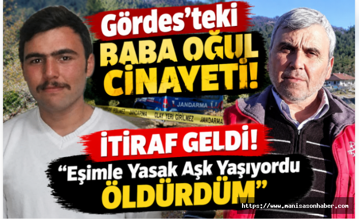 Gördes'teki Baba Oğul Cinayeti! İtiraf Geldi! 'Eşimle Yasak Aşk Yaşıyordu Öldürdüm