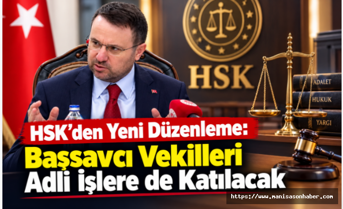 HSK’den Yeni Düzenleme: Başsavcı Vekilleri Adli İşlere de Katılacak